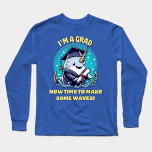 I'm a narwhal graduate! Now time to make some waves! Long Sleeve T-Shirt